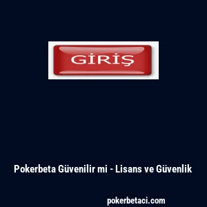 Pokerbeta G&uuml;venilir mi - Lisans ve G&uuml;venlik