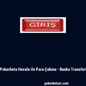 Pokerbeta Havale ile Para &Ccedil;ekme - Banka Transferi