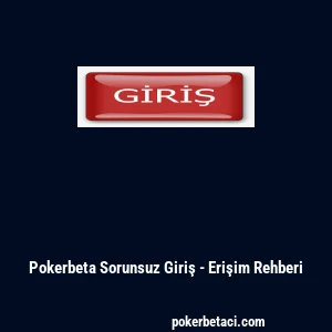 Pokerbeta Sorunsuz Giriş - Erişim Rehberi